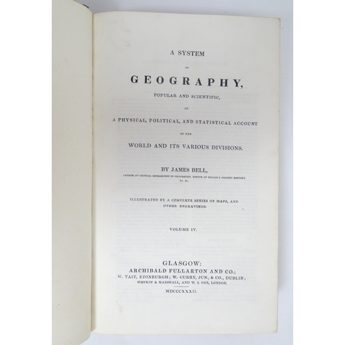 923 - Books: A System of Geography, Popular and Specific, Volumes 1 - 6, by James Bell with maps, engravin... 