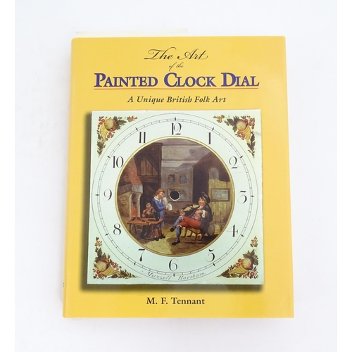 938 - Clock / Horology Interest Book: The Art of the Painted Dial Clock - A Unique British Folk Art, by M.... 