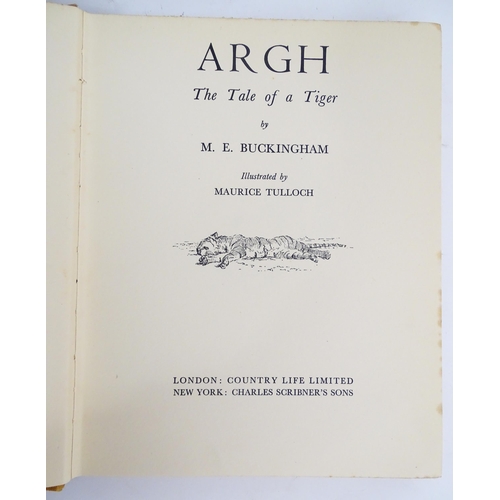 625 - Books: Five assorted books comprising Argh The Tale of a Tiger by M. E. Buckingham, 1936; Stories fr... 