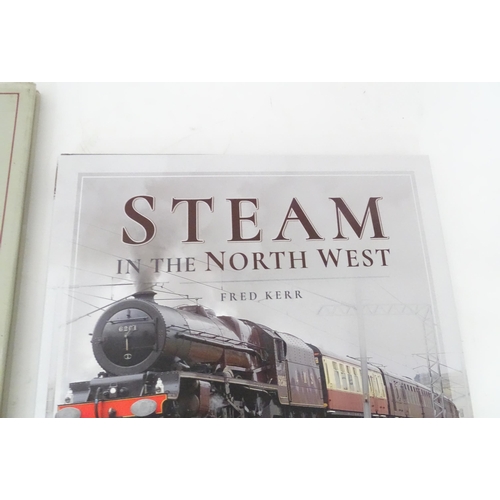 777 - Books: Four books on the subject of trains comprising Steam in the North West by Fred Kerr, A Histor... 