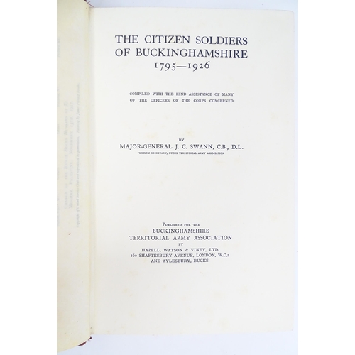 897 - Book: The Citizen Soldiers of Buckinghamshire 1795-1926, by Major General J. C. Swann CB DL. Limited... 