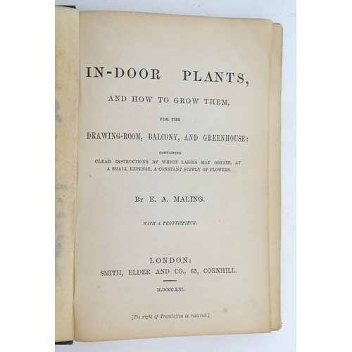 925 - Books: Three books on the subject of botany to include In-Door Plants by E. A. Maling, 1861; Hints A... 