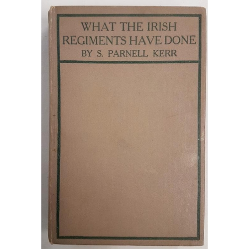 36 - What the Irish Regiments Have Done.  S. Parnell Kerr. T. Fisher Unwin. 1916.  very good copy.