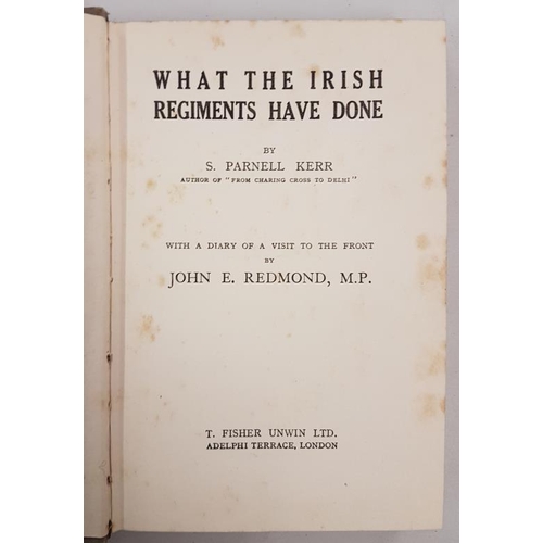 36 - What the Irish Regiments Have Done.  S. Parnell Kerr. T. Fisher Unwin. 1916.  very good copy.