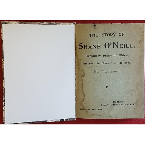 638 - The Story of Shane O'Neill. Hereditary Prince of Ulster, Surnamed 'An Diormas' or the Proud by Ollam... 