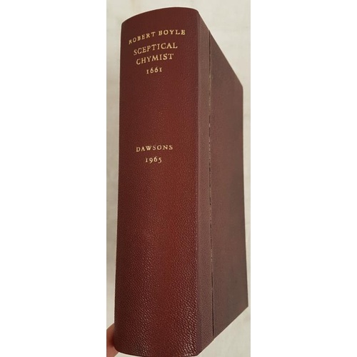 123 - The Hon Robert Boyle. The Sceptical Chymist. 1965. The first exact reprint of Boyle’s seminal work w... 