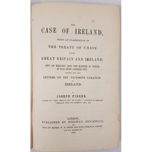 142 - Joseph Fisher, The Case of Ireland…an exam of the Treaty etc…taxation, L. 1863. Tall 8... 
