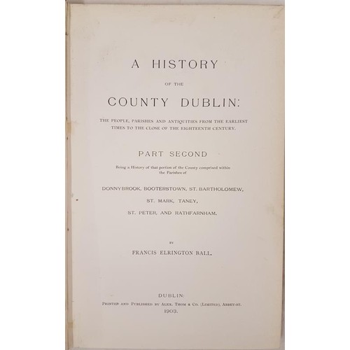 330 - Francis E. Ball. History of the County of Dublin. Donnybrook, Booterstown, Taney, Rathfarnham. 1903.... 