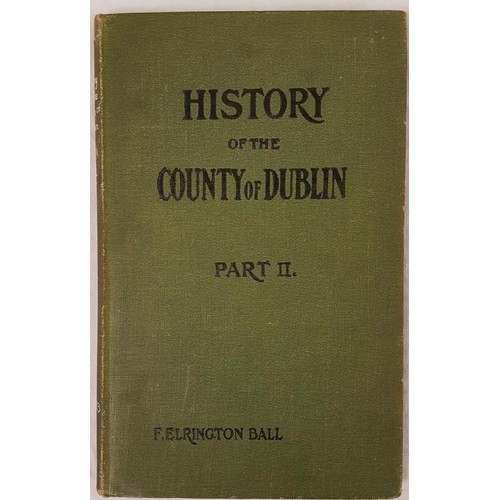 330 - Francis E. Ball. History of the County of Dublin. Donnybrook, Booterstown, Taney, Rathfarnham. 1903.... 