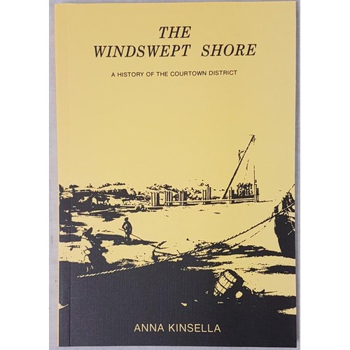 465 - Kinsella, Anna. The Windswept Shore - A History of the Courtown District, 2004 - c.50 copies, never ... 