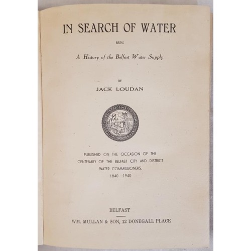 120 - Loudan, Jack. In Search of Water - being a History of the Belfast Water Supply. Mullan, Belfast, 194... 