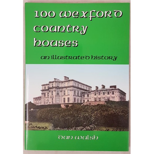 81 - Walsh, Dan. 100 Wexford Country Houses. An illustrated history. Preface by Brian Keogh. Wexford: Mil... 