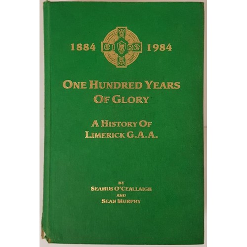 19 - Limerick G.A.A. 1884-1984 One Hundred Years Of Glory by Seamus O'Ceallaigh and Sean Murphy