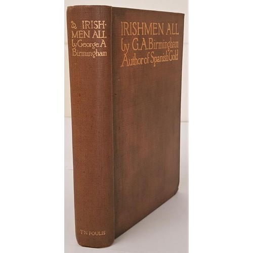 33 - Irishmen All by G. A. Birmingham. A 1st edition published by T N Foulis London & Edinburgh 1913,... 