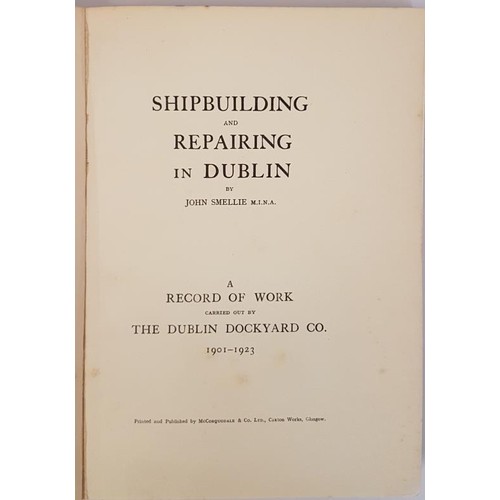 111 - John Smellie. Shipbuilding and Repairing in Dublin - A Record of Work carried out by the Dublin Dock... 