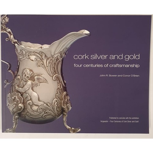 99 - Cork Silver and Gold. Four Centuries of Craftsmanship. John R. Bowen and Conor O'Brien. Collin&rsquo... 