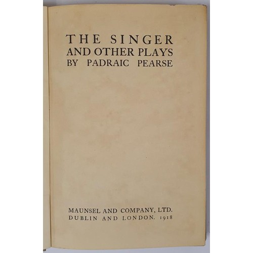 644 - The Singer and Other Plays Pearse, P.H Published by Maunsel & Co Ltd, Dublin and London, 1918