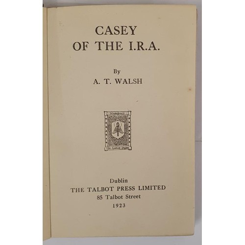 509 - Casey of the I.R.A. Walsh, A. T. 1st Ed Published by Talbot Press, Dublin, 1923. HB