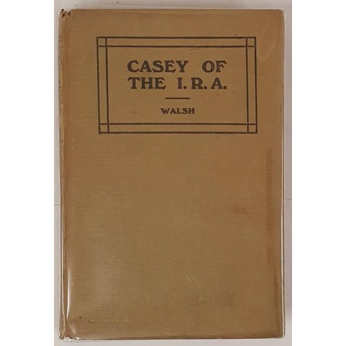 509 - Casey of the I.R.A. Walsh, A. T. 1st Ed Published by Talbot Press, Dublin, 1923. HB