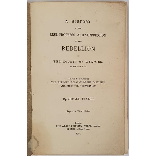 380 - Taylor, George History of the Rebellion of 1798 in Co. Wexford. Dublin, 1907. Reprint to the origina... 