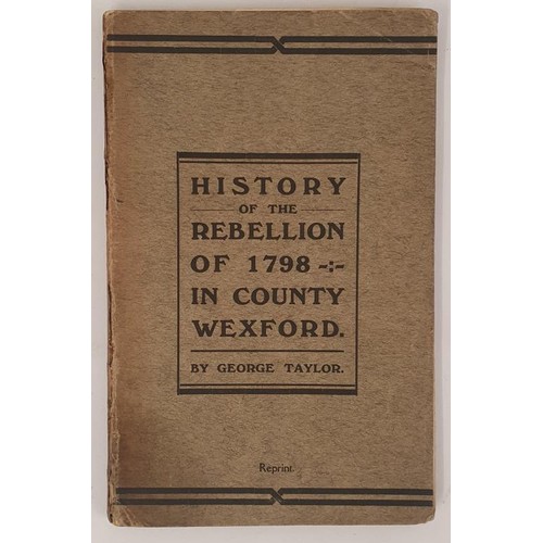 380 - Taylor, George History of the Rebellion of 1798 in Co. Wexford. Dublin, 1907. Reprint to the origina... 