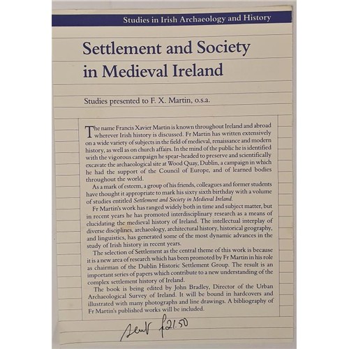 409 - John Bradley (ed) Settlement and Society in Medieval Ireland, essays in honour of FX Martin, Boetius... 