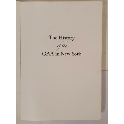 129 - The History of the GAA in New York by Fergus Hanna (2014). First edition, first printing. Soft cover... 