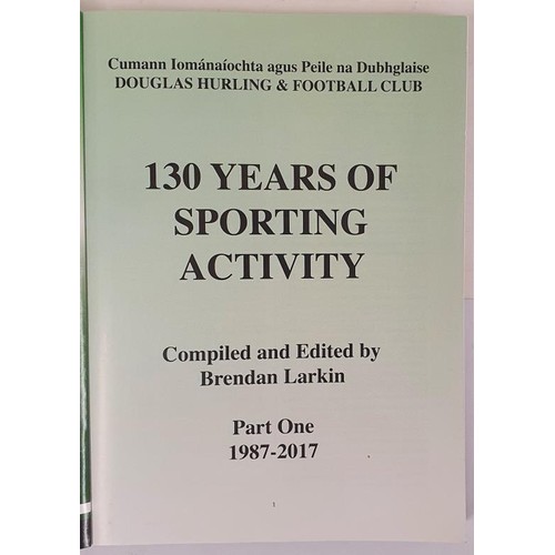 130 - Douglas GAA- 130 Years of Sporting Activity complied by Brendan Larkin