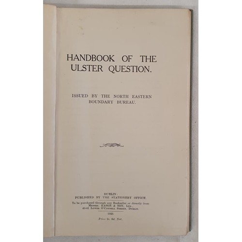 520 - HANDBOOK OF THE ULSTER QUESTION Issued by the North Eastern Boundary Bureau Published by Stationery ... 