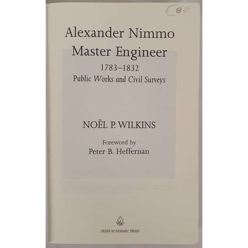 127 - Alexander Nimmo. Master Engineer 1783-1832. Public Works and Civil Surveys by Noel P. Wilkins. 2016.... 