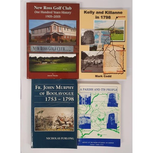 43 - Wexford: New Ross Golf Club 1905-2005 by Jamesie Murphy SIGNED; Kelly and Killanne in 1798 by Mark C... 