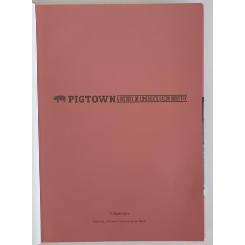 54 - Pigtown – A History of Limerick’s Bacon Industry by Ruth Guiry. Large format book on the... 