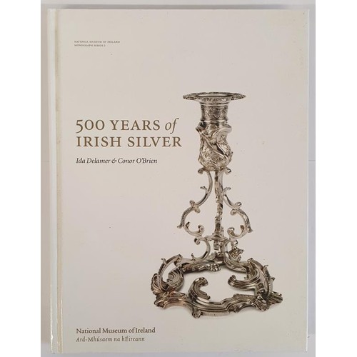 91 - Ida Delamer and Conor 0'Brien.500 Years of Irish Silver. 2005. 1ST. Quarto. ILLUSTRATIONS. Fine COPY