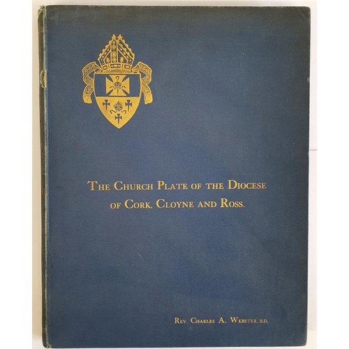 104 - Charles A Webster. The Church Plate of The Diocese of Cork, Cloyne and Ross. Published Cork 1909. Ex... 