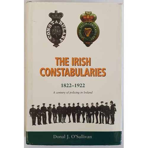 113 - Donal J. O'Sullivan. The Irish Constabularies 1822-1922. 1999. Author's signed presentation copy wit... 