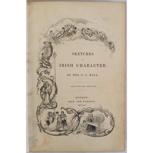 127 - Sketches of Irish Character. Illustrated Edition. HALL, S.C. How and Parsons, London 1842. Numerous ... 