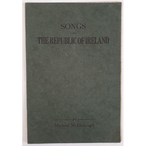 381 - Songs of The Republic of Ireland by Michael McDonough. Dedicated to Ireland's Martyrs and Friends. P... 