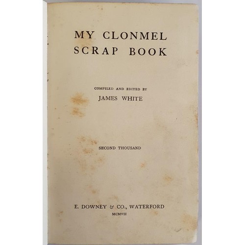 92 - My Clonmel Scrap Book. Famous Trials, Romances, Sketches, Stories, Ballads by James White. E Downey ... 