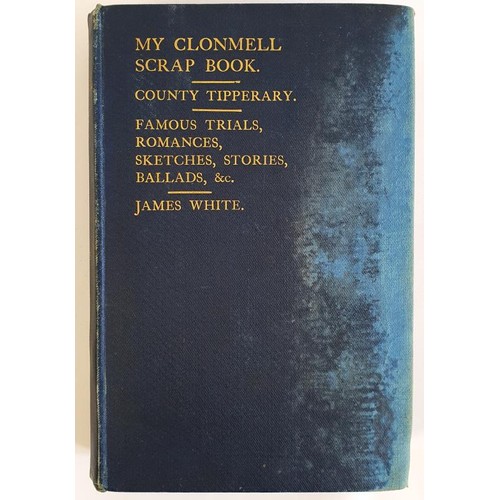 92 - My Clonmel Scrap Book. Famous Trials, Romances, Sketches, Stories, Ballads by James White. E Downey ... 