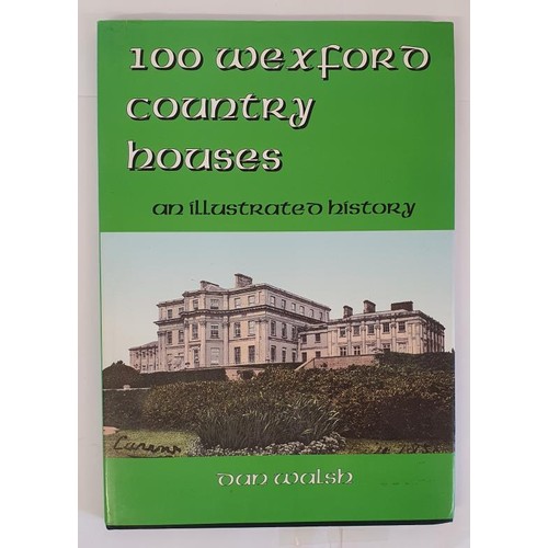 68 - 100 Wexford Country Houses. An illustrated history by Dan Walsh. Preface by Brian Keogh. Mill Hill P... 