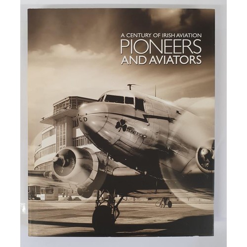 727 - Pioneers and Aviators. A Century of Irish Aviation, Mark Quinn editor and Domhnal Slattery. Publishe... 