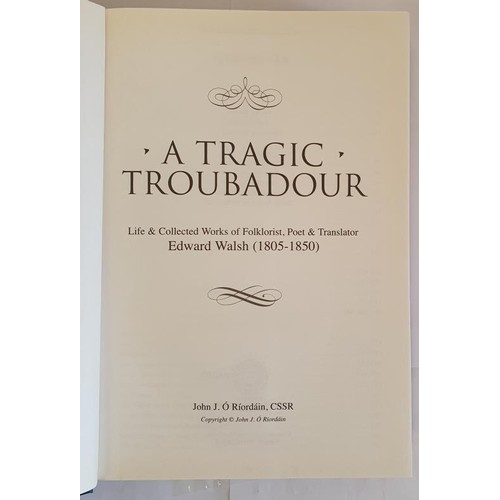 175 - A Tragic Troubadour, Life and Times of Folklorist, Poet and Translator, Edward Walsh 1805-1850 by Re... 