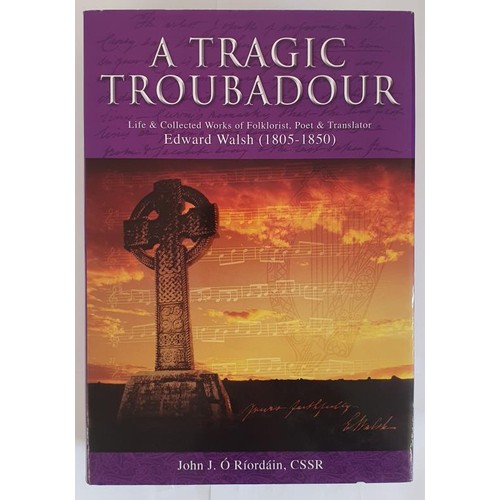 175 - A Tragic Troubadour, Life and Times of Folklorist, Poet and Translator, Edward Walsh 1805-1850 by Re... 