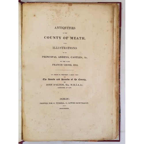 (John D'ALTON) Antiquities of the County of Meath. With illustrations of Its Principal Annals and Records of the County by the Later Francis Grose. Published by Tyrrell of Dublin 1833. With 17 hand coloured plates. Quarto. Polished crimson half calf, marbled boards. Exceedingly rare and first copy ever handled by Purcells.