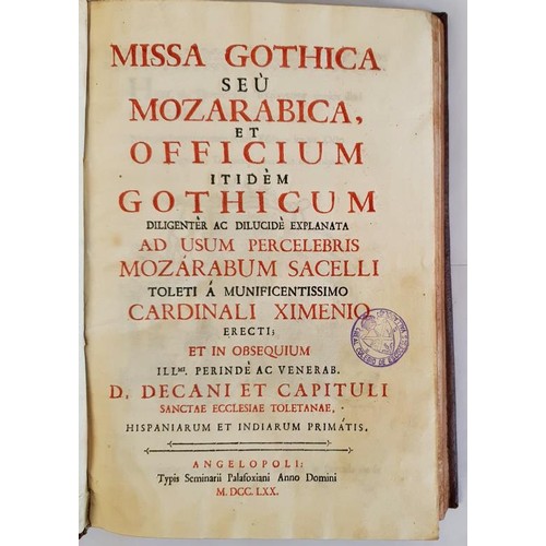 Missa Gothica seu Mozarabica, et officium itidem Gothicum, diligenter ac dilucide explanata ad usum percelebris Mozarabum sacelli Toleti, a munificentissimo Cardinali Ximenio erecti. Francisco Antonio LORENZANA & Francisco FABIAN Y FUERO (eds) ECCLESIA CATHOLICA ~(Francisco Antonio LORENZANA & Francisco FABIAN Y FUERO (eds)) Published by Typis Seminarii Palafoxiani, Angelopoli (Puebla), 1770. Hard Back. 1st Ed Full leather. Gilt centrepiece to both boards depicting St Ildefonsus receiving the chasuble from the Virgin Mary