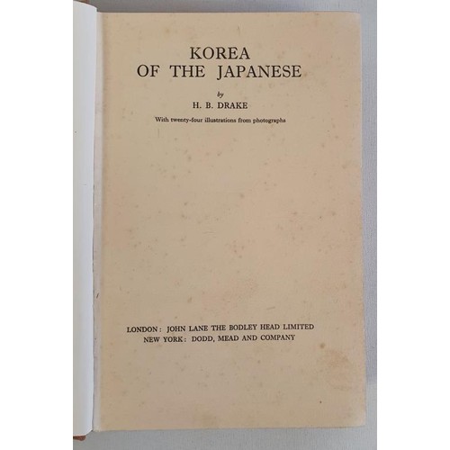 83 - Korea of the Japanese H.B. Drake Published by John Lane the Bodley Head, London, 1930. First edition... 