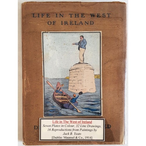 LIFE IN THE WEST OF IRELAND, DRAWN AND PAINTED BY JACK B. YEATS. New edition, Maunsel & Company Ltd., Dublin and London, 1915. In original fawn-coloured paper boards titled on upper and spine. Contains eight colour plates, thirty-two line drawings and sixteen reproductions from paintings. Protected with a glassine sleeve. Rare in DJ