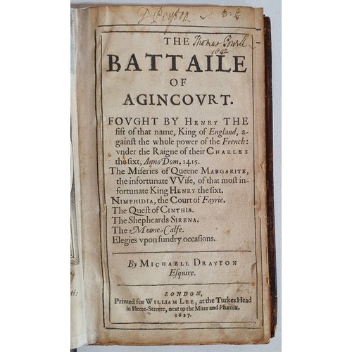 WILLIAM WORDSWORTH SIGNED. Drayton, Michael. The Battaile of Agincourt. Fought by Henry the fift of that Name, King of England Against the Whole Power of the French: under the Raigne of there Charles sixt, Anno dom. 1415. The Miseries of Queene Margarite, the infortunate wife, of that most unfortunate King Henry the sixt. Nimphidia, the Court of Fayrie. The Quest of Cinthia. The Shepheards Sirena. The Moone-Calfe. Elegies upon sundry occasions, 1st edition, London: printed for William Lee at the Turkes Head in Fleete-Streete, next to the Miter and Phaenix, 1627. Frontispiece. A very scarce first edition of Michael Drayton's epic poem 'The Battaile of Agincourt'. An important poem, here with several other works by Drayton. This work is the only contemporary reference to Shakespeare aside from Jonson's references. An important collection of Elizabethan poetry, which contains the only contemporary reference to Shakespeare as a poet aside from Ben Jonson's references. Drayton and Shakespeare were known to be friends. Various inscriptions "From my dear friend Alice S. Cheney. George T Richardson", another "See interesting autographs of the different authors including Wordsworth, Leigh Hunt etc. etc. Ffep signatures of Thomas Maynard, Susanna Enock, Thomas Powell 1842, Leigh Hunt, Wm Wordsworth, R H Horne, T H Telford and ??? Smith. The Vision Of Ben Ionson, signed "Wm Wordsworth Rydal Mount" (his family home). The poem Nimphidia is signed by Leigh Hunt. Contemporary full calf and contained in a slipcase with gilt titles on the spine. (1)