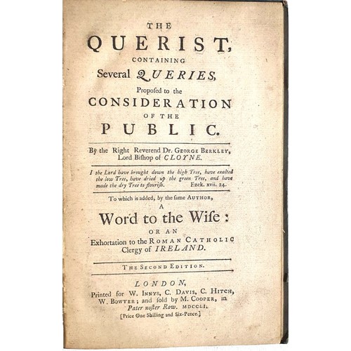 Dr. George Berkley. The Querist containing several queries proposed to The Consideration of the Public.  London.  1751.  Second edition.  Work consists of  595 numbered rhetorical questi0ns re political, economic and monetary policies relating to Ireland. Work was particularly insightful to the benefit of creating a Banking system for the country.  later cloth with linen spine. Rare.