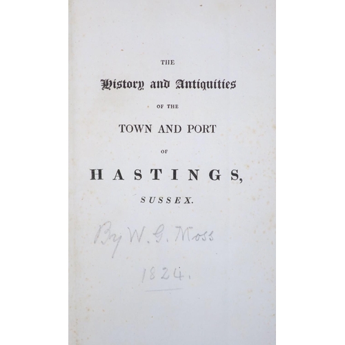 114 - °  Hastings interest - [Moss, William George] - The History and Antiquities of the Town and Port of ... 